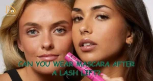 Can You Wear Mascara After A Lash Lift
