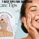 7 Best Tips For Skin Care