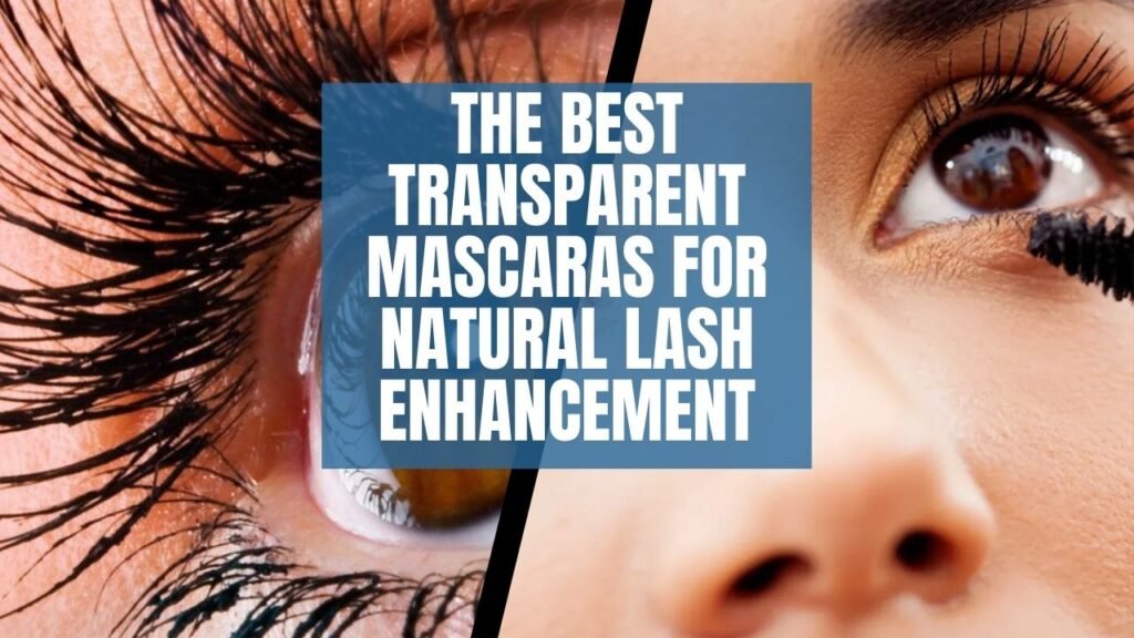 The Best Transparent Mascaras for Natural Lash Enhancement