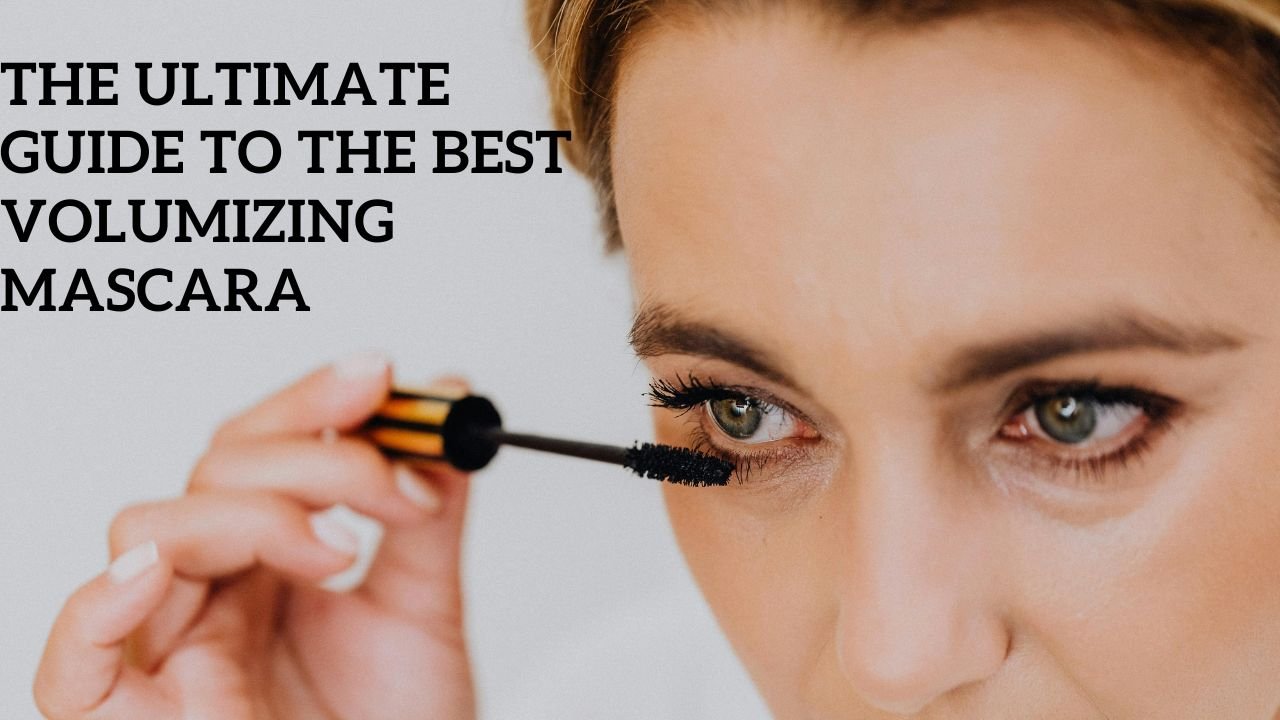 The Ultimate Guide to the Best Volumizing Mascara